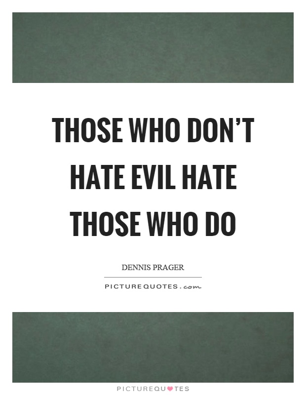 Those who don't hate evil hate those who do Picture Quote #1