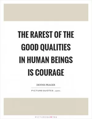 The rarest of the good qualities in human beings is courage Picture Quote #1