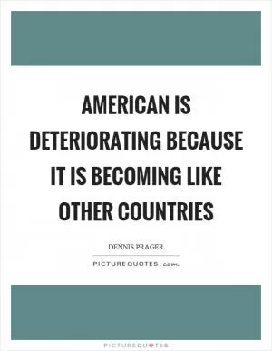 American is deteriorating because it is becoming like other countries Picture Quote #1