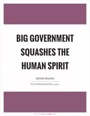 Big government squashes the human spirit Picture Quote #1