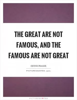 The great are not famous, and the famous are not great Picture Quote #1