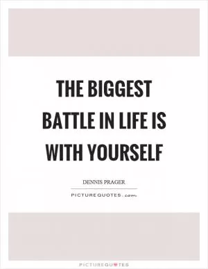 The biggest battle in life is with yourself Picture Quote #1