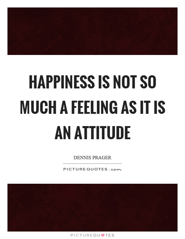 Happiness is not so much a feeling as it is an attitude Picture Quote #1