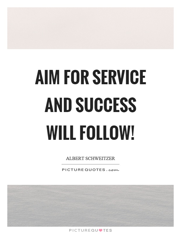 Aim for service and success will follow! Picture Quote #1