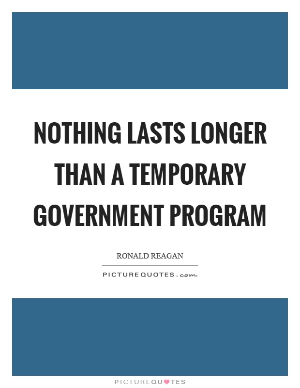 Nothing lasts longer than a temporary government program Picture Quote #1