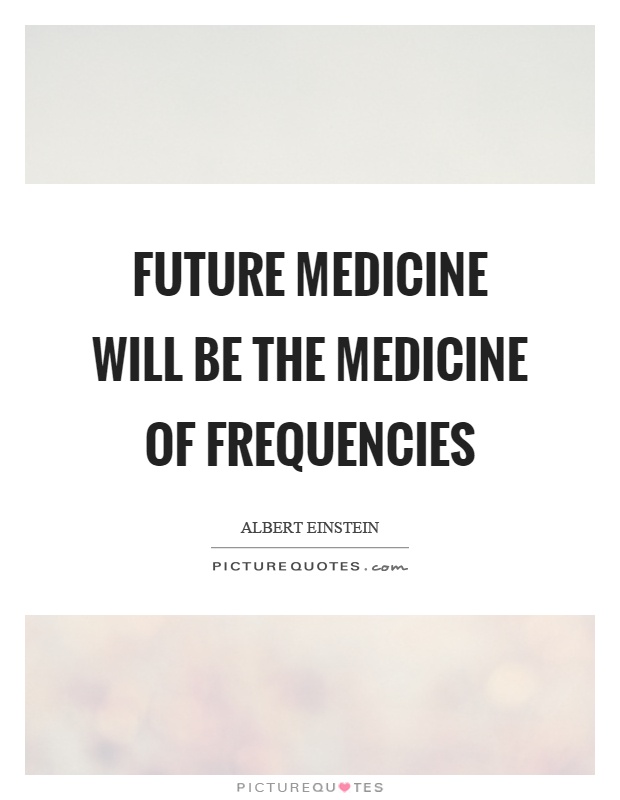 Future medicine will be the medicine of frequencies Picture Quote #1