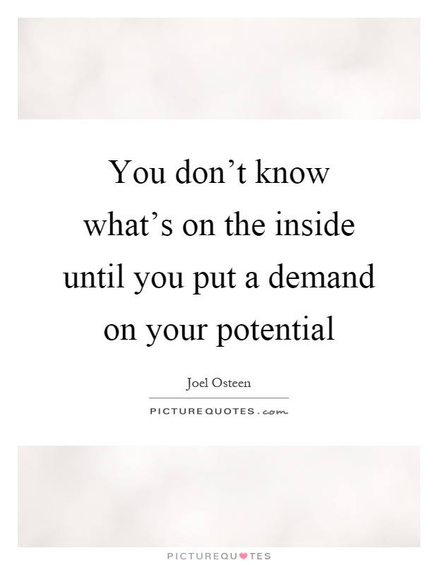 You don't know what's on the inside until you put a demand on your potential Picture Quote #1