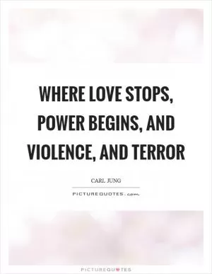 Where love stops, power begins, and violence, and terror Picture Quote #1