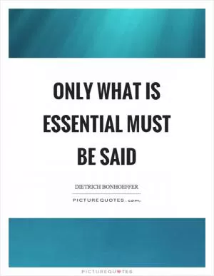 Only what is essential must be said Picture Quote #1