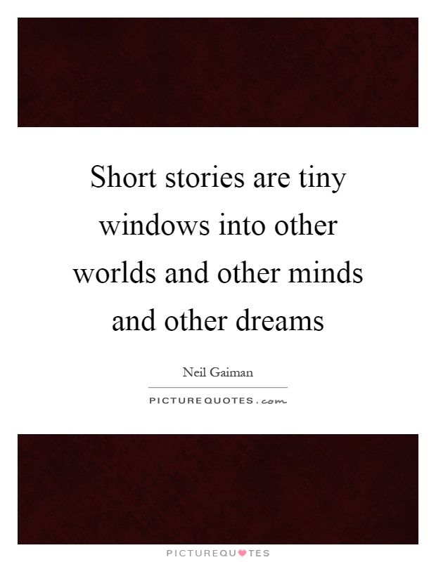 Short stories are tiny windows into other worlds and other minds and other dreams Picture Quote #1