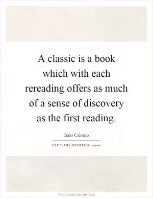 A classic is a book which with each rereading offers as much of a sense of discovery as the first reading Picture Quote #1