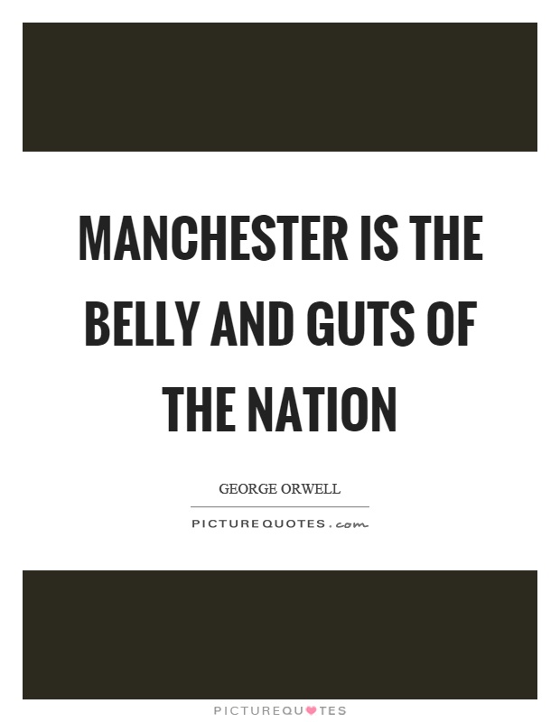 Manchester is the belly and guts of the nation Picture Quote #1