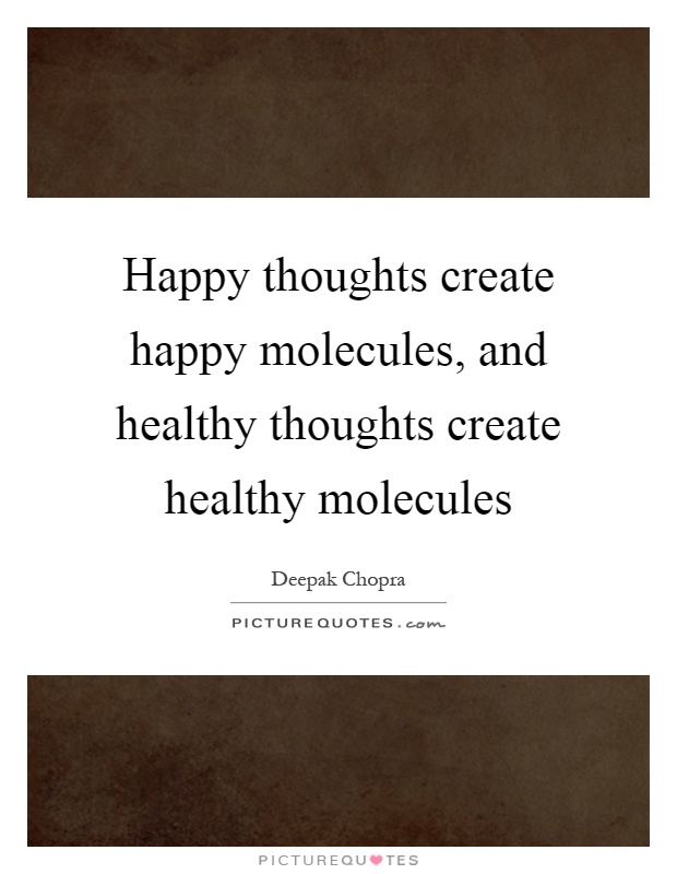 Happy thoughts create happy molecules, and healthy thoughts create healthy molecules Picture Quote #1