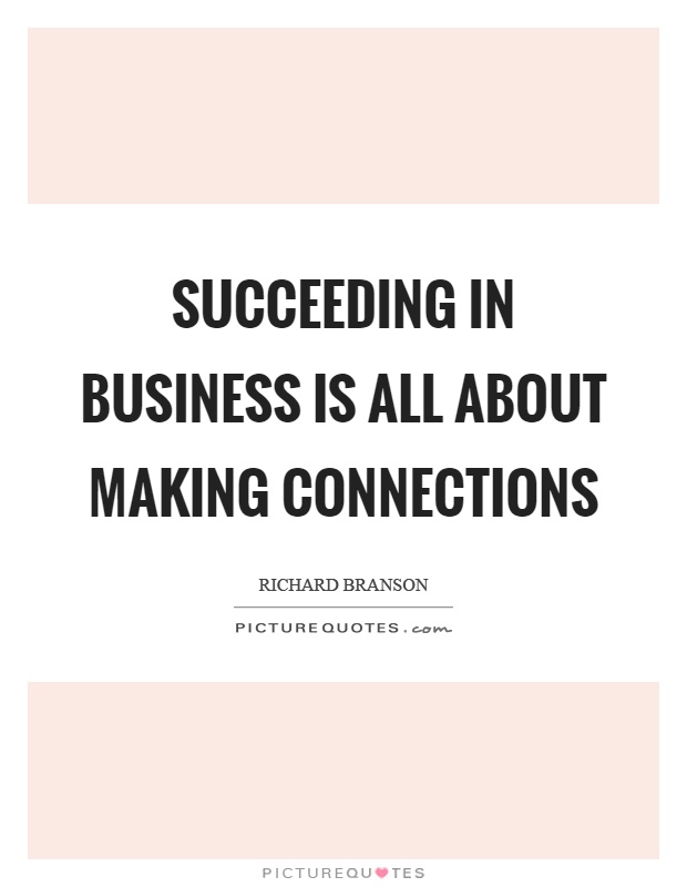 Succeeding in business is all about making connections Picture Quote #1