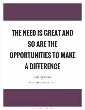 The need is great and so are the opportunities to make a difference Picture Quote #1