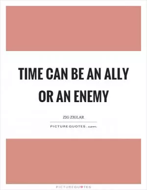 Time can be an ally or an enemy Picture Quote #1