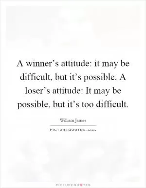 A winner’s attitude: it may be difficult, but it’s possible. A loser’s attitude: It may be possible, but it’s too difficult Picture Quote #1