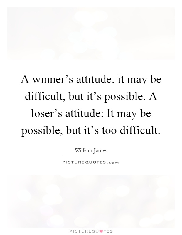 A winner's attitude: it may be difficult, but it's possible. A loser's attitude: It may be possible, but it's too difficult Picture Quote #1
