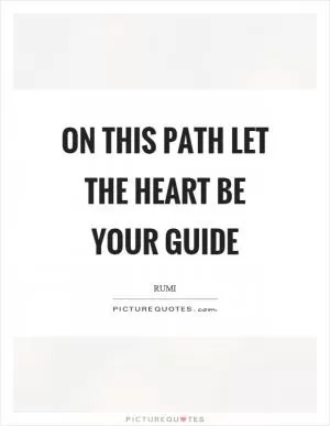 On this path let the heart be your guide Picture Quote #1