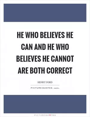 He who believes he can and he who believes he cannot are both correct Picture Quote #1
