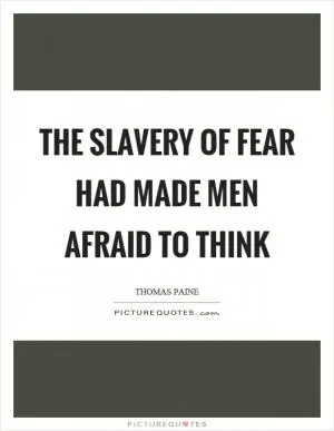 The slavery of fear had made men afraid to think Picture Quote #1