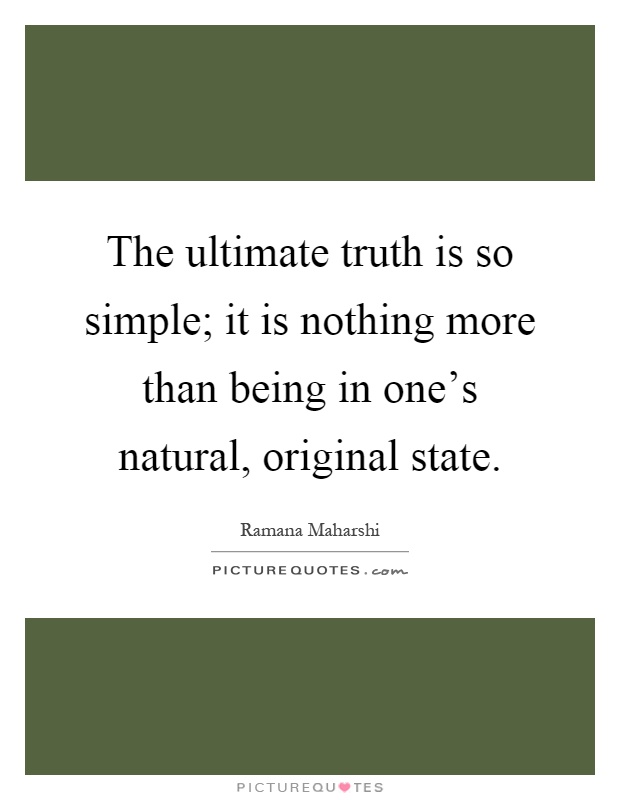 The ultimate truth is so simple; it is nothing more than being in one's natural, original state Picture Quote #1