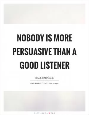 Nobody is more persuasive than a good listener Picture Quote #1