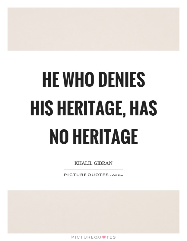 He who denies his heritage, has no heritage Picture Quote #1