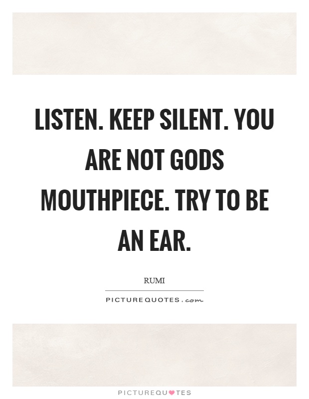 Listen. Keep silent. You are not gods mouthpiece. Try to be an ear Picture Quote #1