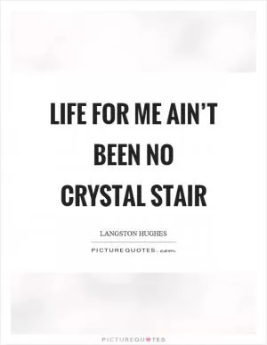 Life for me ain’t been no crystal stair Picture Quote #1