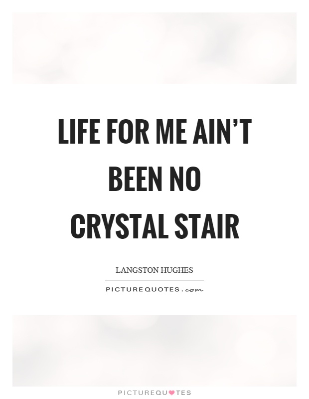 Life for me ain't been no crystal stair Picture Quote #1