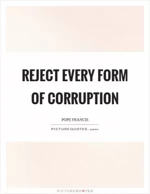 Reject every form of corruption Picture Quote #1