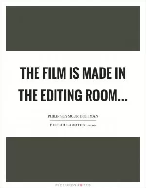 The film is made in the editing room Picture Quote #1