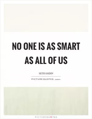 No one is as smart as all of us Picture Quote #1