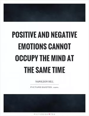 Positive and negative emotions cannot occupy the mind at the same time Picture Quote #1
