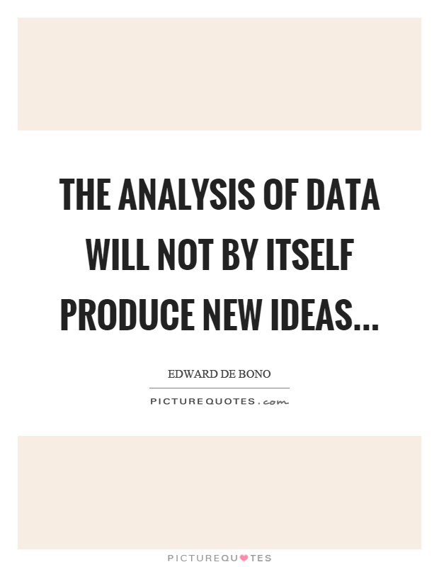 The analysis of data will not by itself produce new ideas Picture Quote #1