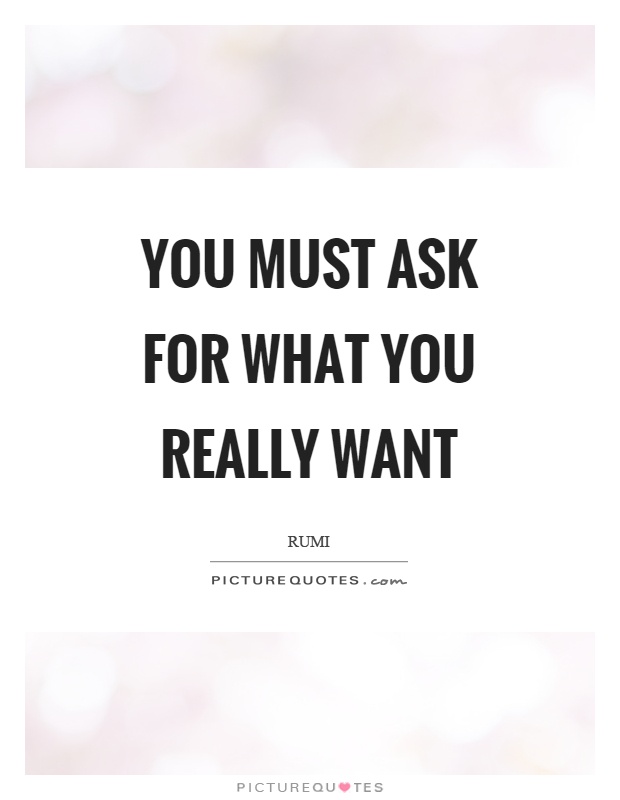 You must ask for what you really want Picture Quote #1