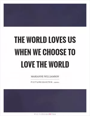 The world loves us when we choose to love the world Picture Quote #1