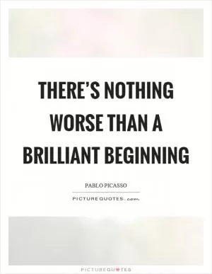 There’s nothing worse than a brilliant beginning Picture Quote #1