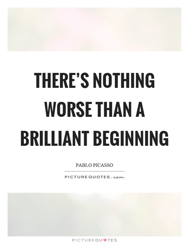 There's nothing worse than a brilliant beginning Picture Quote #1