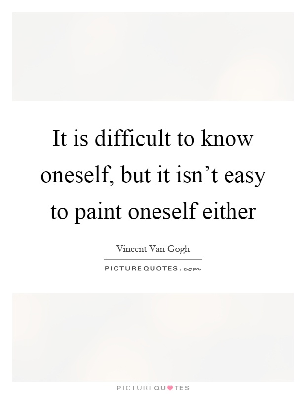 It is difficult to know oneself, but it isn't easy to paint oneself either Picture Quote #1