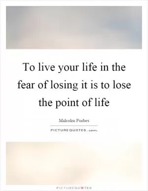 To live your life in the fear of losing it is to lose the point of life Picture Quote #1