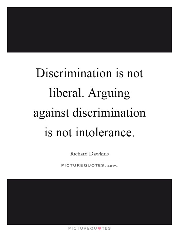Discrimination is not liberal. Arguing against discrimination is not intolerance Picture Quote #1