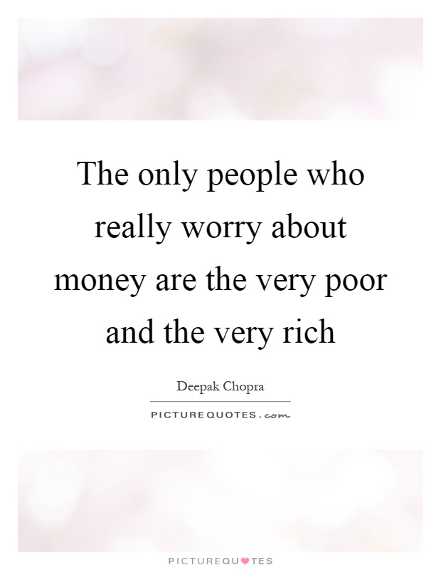 The only people who really worry about money are the very poor and the very rich Picture Quote #1