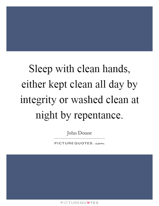 Sleep with clean hands, either kept clean all day by integrity or washed clean at night by repentance Picture Quote #1