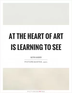 At the heart of art is learning to see Picture Quote #1