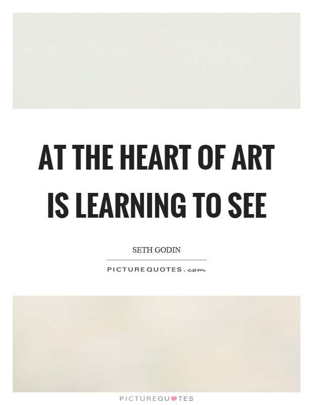At the heart of art is learning to see Picture Quote #1