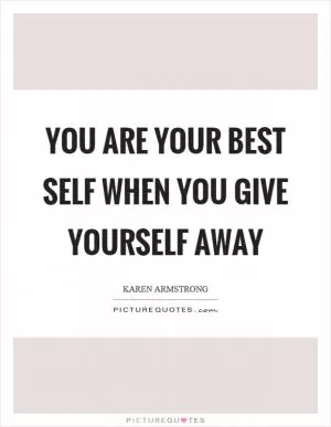 You are your best self when you give yourself away Picture Quote #1