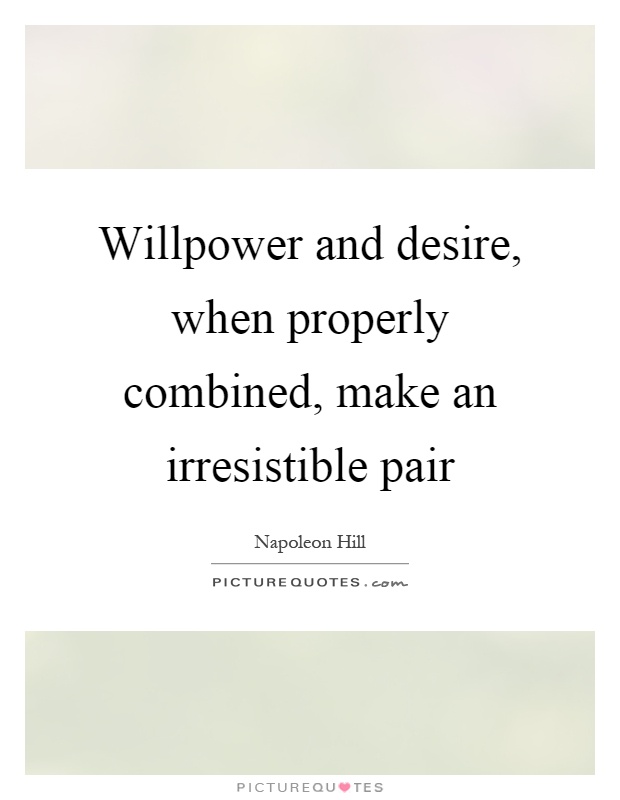 Willpower and desire, when properly combined, make an irresistible pair Picture Quote #1