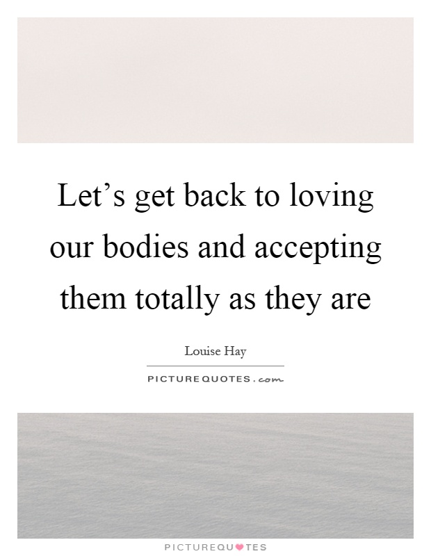 Let's get back to loving our bodies and accepting them totally as they are Picture Quote #1